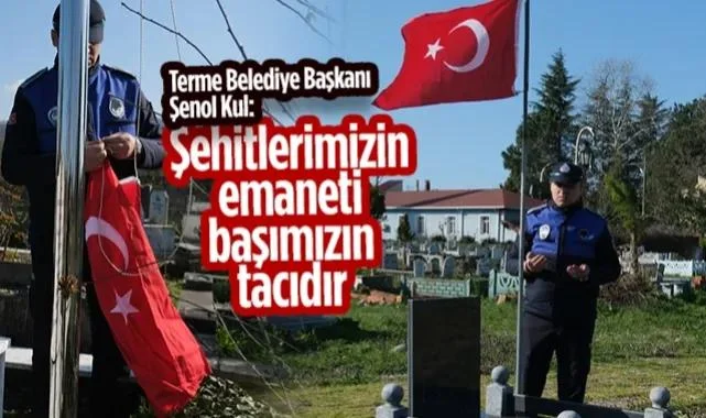 Terme Belediye Başkanı Şenol Kul: Şehitlerimizin Emaneti Başımızın Tacıdır