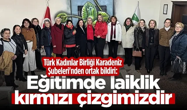 Türk Kadınlar Birliği Karadeniz Şubeleri'nden Ortak Bildiri: 'Eğitimde Laiklik Kırmızı Çizgimizdir'