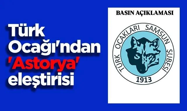 Türk Ocağı Samsun Şubesi'nden'Astorya' Eleştirisi