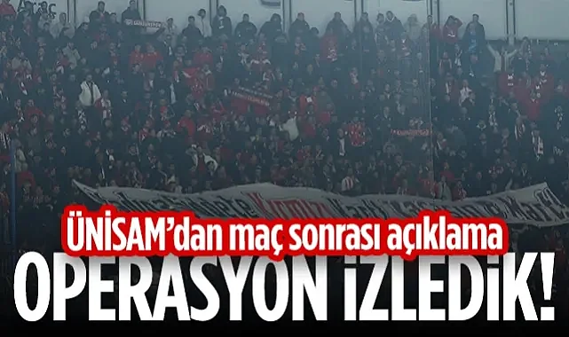ÜNİSAM'dan Fenerbahçe Maçı Sonrası Açıklama: Operasyon İzledik