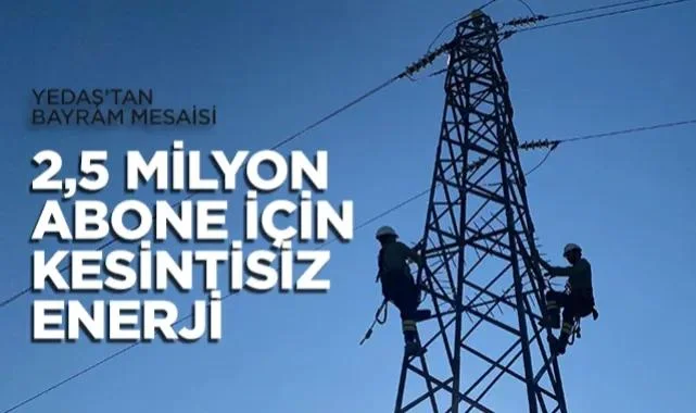 YEDAŞ'tan Bayram Mesaisi: 2,5 Milyon Abone İçin Kesintisiz Enerji Seferberliği