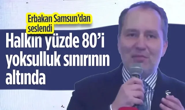 Yeniden Refah Lideri Fatih Erbakan Samsun'dan Seslendi: Halkın Yüzde 80'i Yoksulluk Sınırının Altında