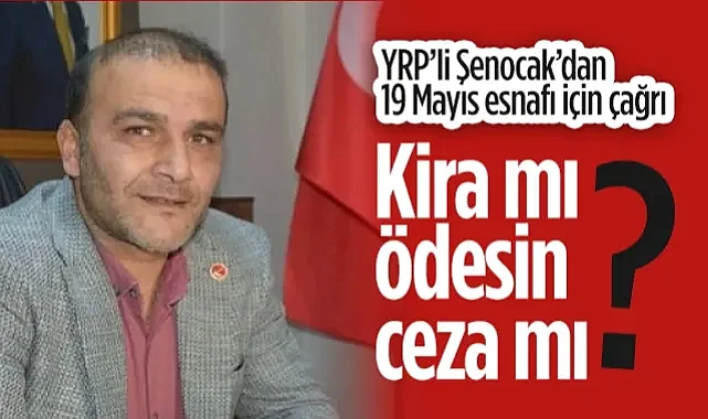 Yeniden Refah Partili Enver Şenocak'tan 19 Mayıs Esnafı İçin Çağrı: Kira mı Ödesin Ceza mı?