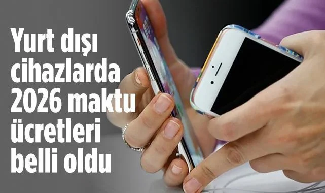 Yurt Dışı Cihazlarda 2026 Maktu Ücretleri Belli Oldu