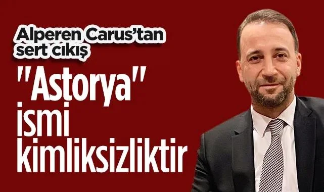 Zafer Partisi Samsun İl Başkanı Alperen Carus : Astorya İsmi Kimliksizliktir