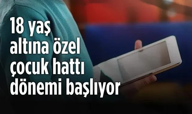 18 Yaş Altına Özel Çocuk Hattı Dönemi Başlıyor