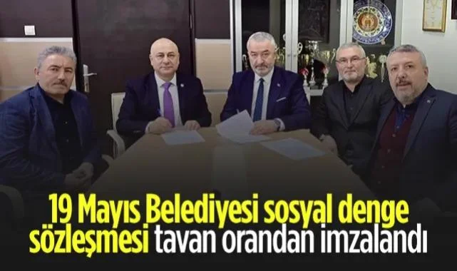 19 Mayıs Belediyesi Sosyal Denge Sözleşmesi Tavan Orandan İmzalandı