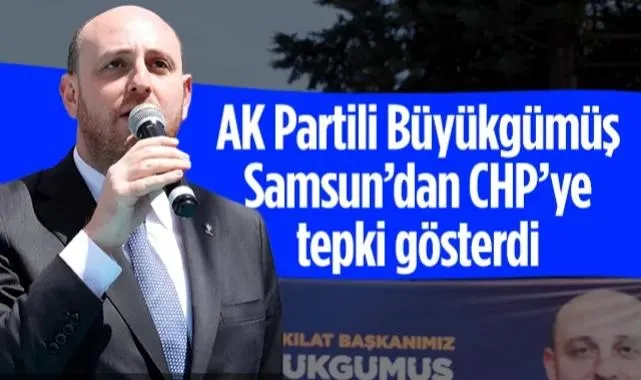 AK Parti Genel Başkan Yardımcısı Büyükgümüş Samsun’dan CHP’ye Tepki Gösterdi