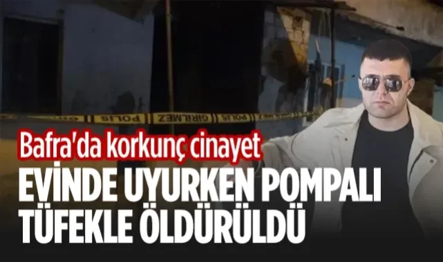 Bafra'da Korkunç Cinayet: Evinde Uyurken Pompalı Tüfekle Öldürüldü