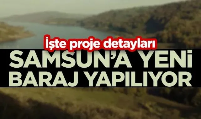 Samsun'a Yeni Baraj Yapılıyor! İşte Proje Detayları...
