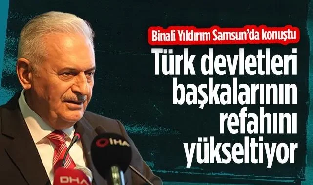 Binali Yıldırım Samsun’da Konuştu: Türk Devletleri Başkalarının Refahını Yükseltiyor
