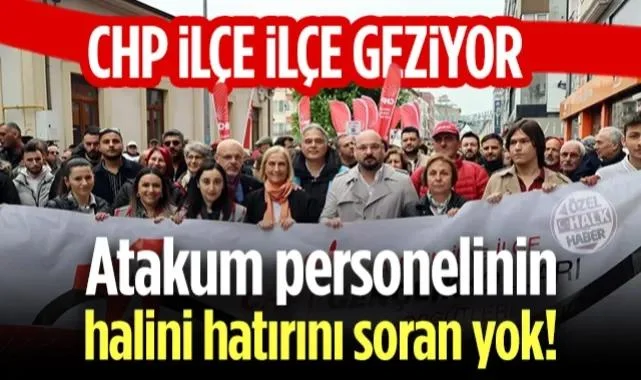 CHP İlçe İlçe Geziyor! Atakum Personelinin Halini Hatırını Soran Yok!