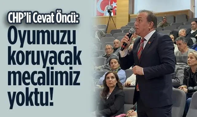 CHP'li Cevat Öncü: Oyumuzu Koruyacak Mecalimiz Yoktu!