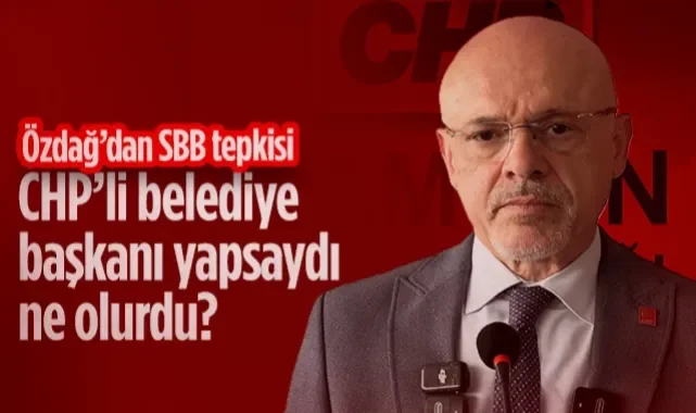 CHP'li Mehmet Özdağ'dan SBB Tepkisi: CHP'li Belediye Başkanı Yapsaydı Ne Olurdu?