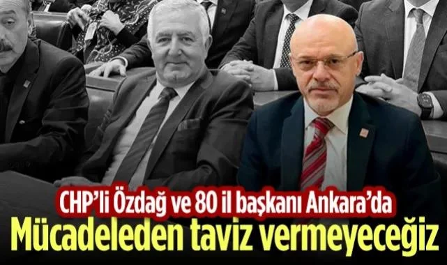 CHP'li Mehmet Özdağ ve 80 İl Başkanı Ankara'da: Mücadeleden Taviz Vermeyeceğiz