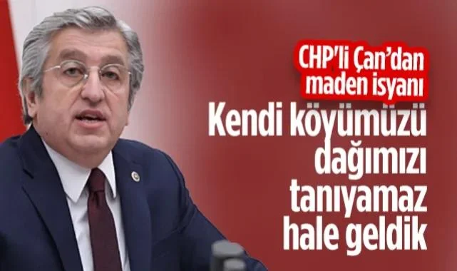 CHP'li Murat Çan’dan Maden İsyanı: Kendi Köyümüzü, Dağımızı Tanıyamaz Hale Geldik
