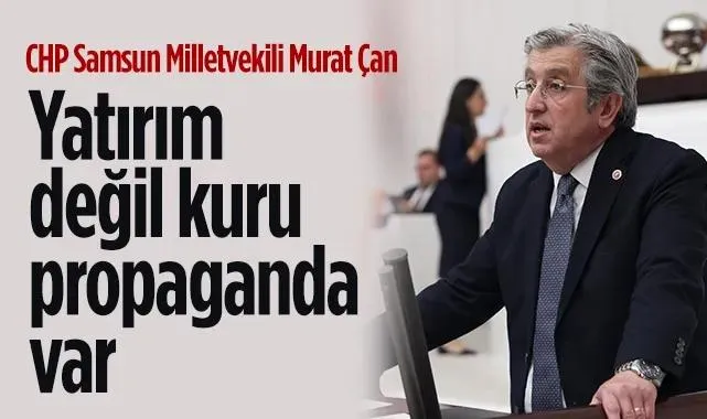 CHP Samsun Milletvekili Murat Çan: Yatırım Değil Kuru Propaganda Var