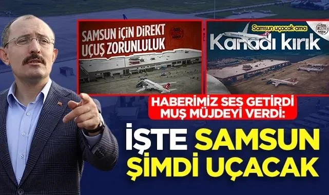 Haberimiz Ses Getirdi Mehmet Muş Müjdeyi Verdi: İşte Samsun Şimdi Uçacak
