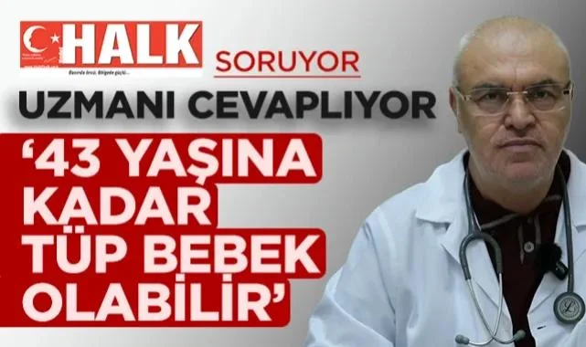 Halk Soruyor Uzmanı Cevaplıyor: 43 Yaşına Kadar Tüp Bebek Olabilir