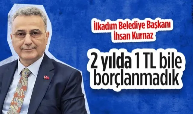 İlkadım Belediye Başkanı İhsan Kurnaz: 2 Yılda 1 TL Bile Borçlanmadık