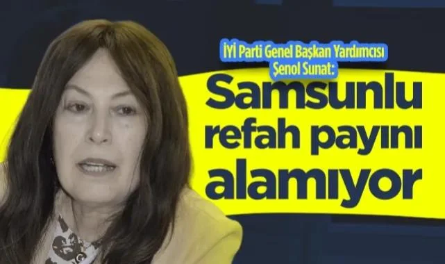 İYİ Parti Genel Başkan Yardımcısı Şenol Sunat: Samsunlu Refah Payını Alamıyor