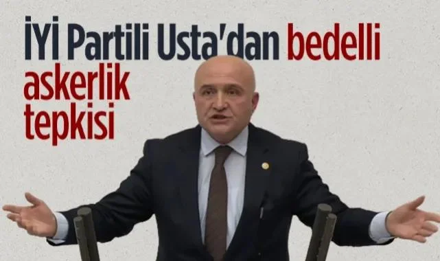 İYİ Parti Samsun Milletvekili Erhan Usta'dan Bedelli Askerlik Tepkisi