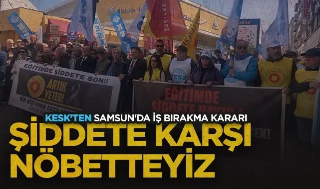 KESK'ten Samsun'da İş Bırakma Kararı: Şiddete Karşı Nöbetteyiz