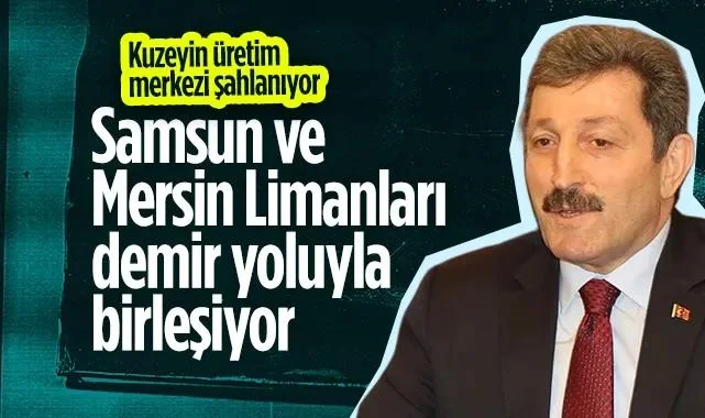 Kuzeyin Üretim Merkezi Şahlanıyor: Samsun ve Mersin Limanları Demir Yoluyla Birleşiyor
