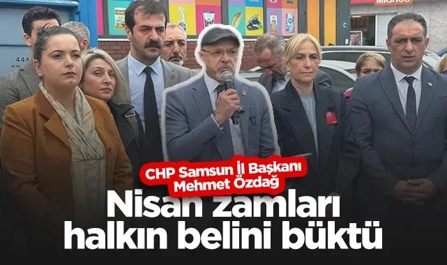 CHP Samsun İl Başkanı Mehmet Özdağ: Nisan Zamları Halkın Belini Büktü