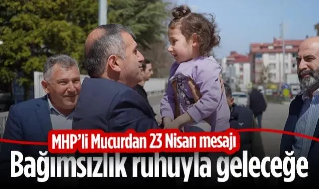 MHP’li Burhan Mucur’dan 23 Nisan Mesajı: Bağımsızlık Ruhuyla Geleceğe