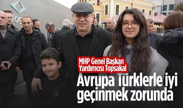 MHP’li İlyas Topsakal’dan Dünyaya Mesaj: Avrupa Türk Dünyasıyla İyi Geçinmek Zorunda