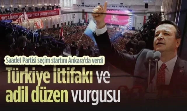 Saadet Partisi Seçim Startını Ankara’da Verdi: Genel Başkan Mahmut Arıkan’dan Türkiye İttifakı ve Adil Düzen Vurgusu