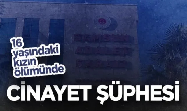 Samsun'da 16 Yaşındaki Kızın Ölümünde Cinayet Şüphesi