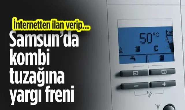 Samsun’da Kombi Tuzağına Yargı Freni! İnternetten İlan Verip...