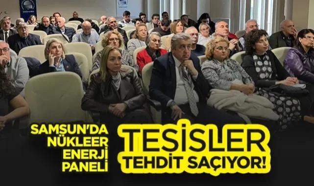 Samsun'da Nükleer Enerji Paneli: Tesisler Tehdit Saçıyor