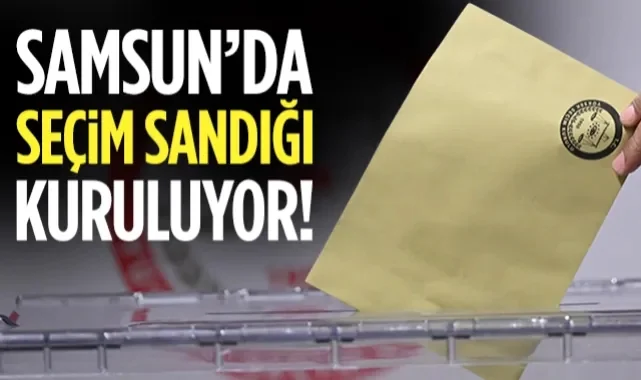 Samsun'da Seçim Sandığı Kuruluyor! Tarih Verildi...
