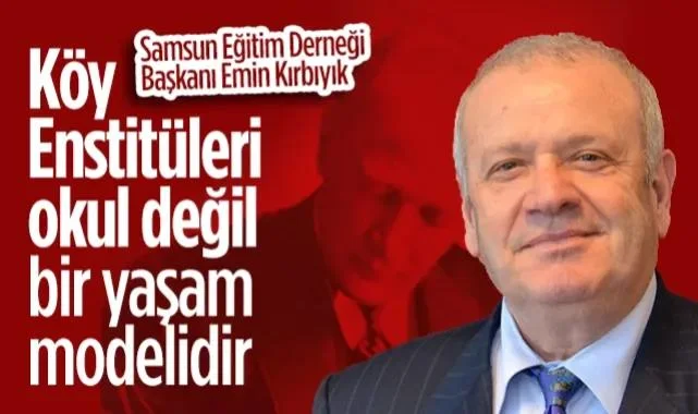 Samsun Eğitim Derneği Başkanı Emin Kırbıyık: Köy Enstitüleri Sadece Okul Değil Bir Yaşam Modelidir