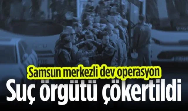Samsun Merkezli Dev Operasyon! Suç Örgütü Çökertildi...