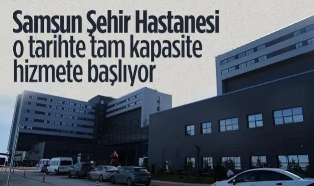 Samsun Şehir Hastanesi O Tarihte Tam Kapasite Hizmete Başlıyor