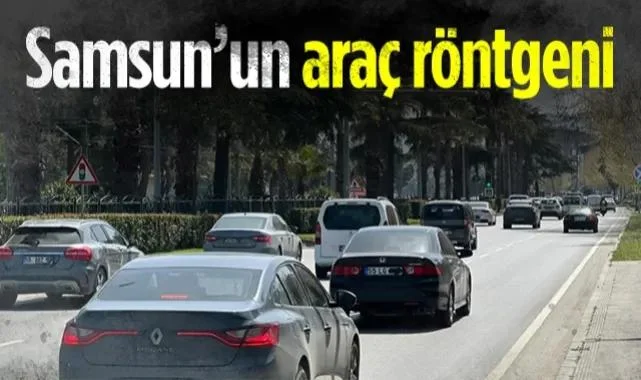 Samsun'un Araç Röntgeni! İşte Araç Türü Dağılımı...