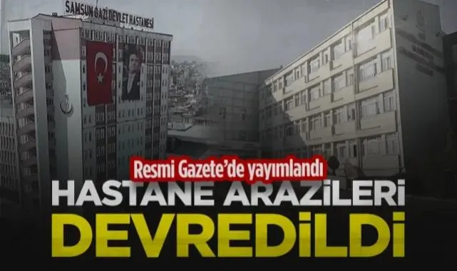 Samsun’un İki Dev Hastane Arazisi Devredildi! Resmi Gazete’de Yayımlandı...