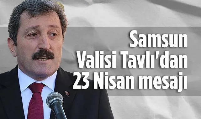 Samsun Valisi Tavlı'dan 23 Nisan Mesajı
