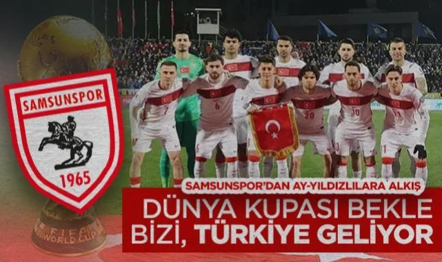 Samsunspor'dan Milli Takıma Alkış: Dünya Kupası Bekle Bizi, Türkiye Geliyor!