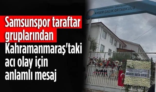 Samsunspor Taraftar Gruplarından Kahramanmaraş'taki Acı Olay İçin Anlamlı Mesaj