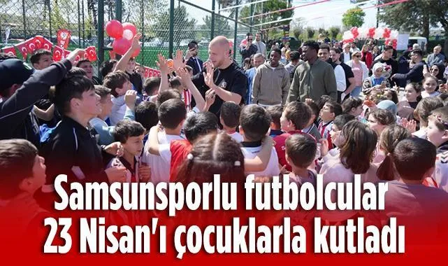 Samsunsporlu Futbolcular 23 Nisan'ı Çocuklarla Kutladı