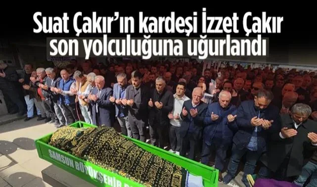 Suat Çakır’ın Kardeşi İzzet Çakır Son Yolculuğuna Uğurlandı