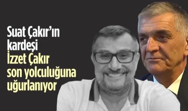 Suat Çakır’ın Kardeşi İzzet Çakır Son Yolculuğuna Uğurlanıyor