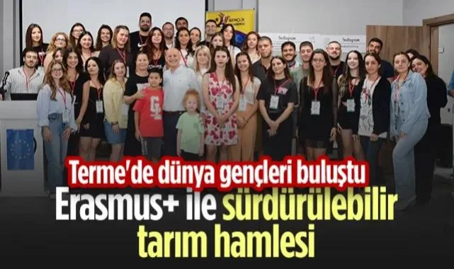 Terme'de Dünya Gençleri Buluştu: Erasmus+ İle Sürdürülebilir Tarım Hamlesi!