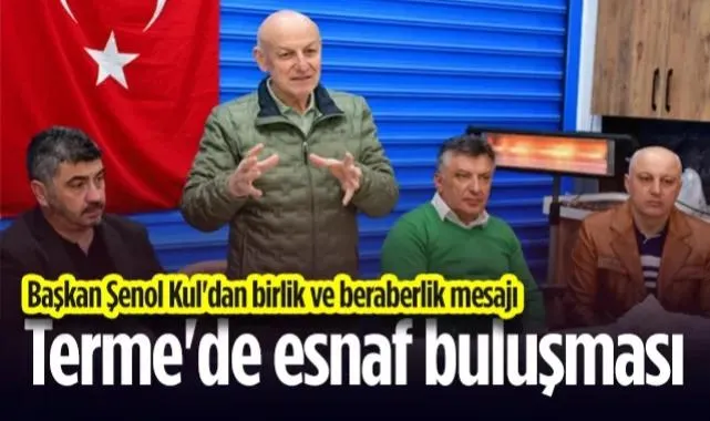 Terme'de Esnaf Buluşması: Başkan Şenol Kul'dan Birlik ve Beraberlik Mesajı