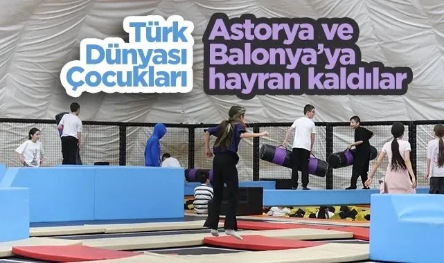 Türk Dünyası Çocukları Samsun’da Buluştu: Astorya ve Balonya’ya Hayran Kaldılar